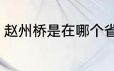 赵州桥是在哪个省 赵州桥是在什么省