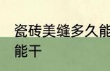 瓷砖美缝多久能干 瓷砖美缝多长时间能干