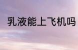 乳液能上飞机吗 乳液可以上飞机吗