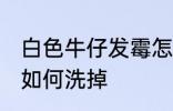 白色牛仔发霉怎么洗掉 白色牛仔发霉如何洗掉