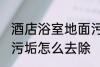酒店浴室地面污渍怎么处理 浴室地砖污垢怎么去除