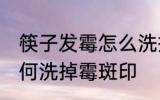 筷子发霉怎么洗掉霉斑印 筷子发霉如何洗掉霉斑印