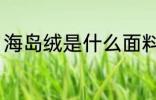 海岛绒是什么面料 海岛绒的面料解说