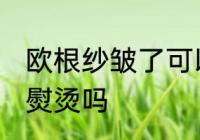 欧根纱皱了可以熨烫吗 欧根纱皱了能熨烫吗