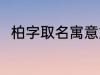 柏字取名寓意好吗 柏字取名的寓意