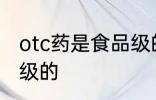otc药是食品级的吗 otc药是不是食品级的