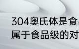 304奥氏体是食品级的吗 304不锈钢属于食品级的对吗