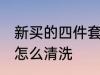新买的四件套如何清洗 新买的四件套怎么清洗