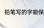 铅笔写的字能保存多久 铅笔的简介
