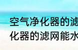 空气净化器的滤网可以水洗吗 空气净化器的滤网能水洗吗