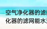 空气净化器的滤网可以水洗吗 空气净化器的滤网能水洗吗