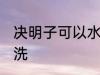 决明子可以水洗吗 决明子是否可以水洗