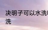 决明子可以水洗吗 决明子是否可以水洗