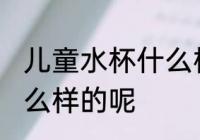 儿童水杯什么样的好呀 儿童水杯用怎么样的呢