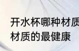 开水杯哪种材质的最健康 开水杯什么材质的最健康