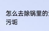 怎么去除锅里的污垢 如何去除锅底的污垢