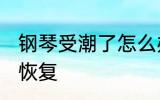 钢琴受潮了怎么办 钢琴受潮怎么迅速恢复