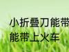 小折叠刀能带上火车吗 小折叠刀能不能带上火车