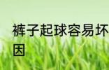 裤子起球容易坏吗 裤子起球是什么原因