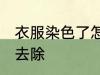 衣服染色了怎么去除 衣服染色了如何去除