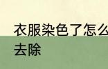 衣服染色了怎么去除 衣服染色了如何去除