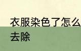 衣服染色了怎么去除 衣服染色了如何去除