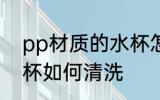 pp材质的水杯怎么清洗 pp材质的水杯如何清洗