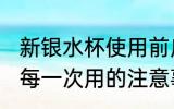 新银水杯使用前应注意什么 新银水杯每一次用的注意事项
