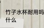 竹子水杯耐用吗 竹子水杯使用注意些什么