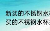 新买的不锈钢水杯怎么去味 如何给新买的不锈钢水杯去味