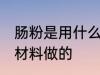 肠粉是用什么材料做的 肠粉是用哪些材料做的