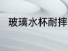 玻璃水杯耐摔吗 玻璃水杯能耐摔吗