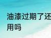 油漆过期了还能用吗 油漆过期还可以用吗
