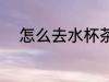 怎么去水杯茶渍 去水杯茶渍方法