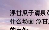 浮甘瓜于清泉沉朱李于寒水描述的是什么场面 浮甘瓜于清泉沉朱李于寒水的出处