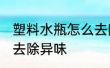 塑料水瓶怎么去除异味 塑料水瓶如何去除异味