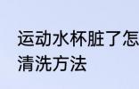 运动水杯脏了怎么清洗 运动水杯脏了清洗方法