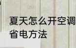 夏天怎么开空调最省电 夏天开空调最省电方法