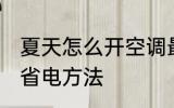 夏天怎么开空调最省电 夏天开空调最省电方法