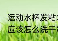 运动水杯发粘怎么清洗 运动水杯粘粘应该怎么洗干净