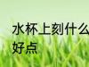 水杯上刻什么字好点 水杯上刻哪些字好点