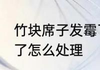 竹块席子发霉了怎么办 竹块席子发霉了怎么处理