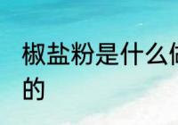 椒盐粉是什么做的 椒盐粉是什么组成的