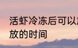 活虾冷冻后可以放多久 活虾冷冻后存放的时间